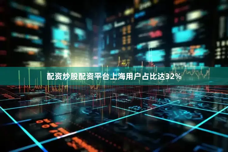 配资炒股配资平台上海用户占比达32%