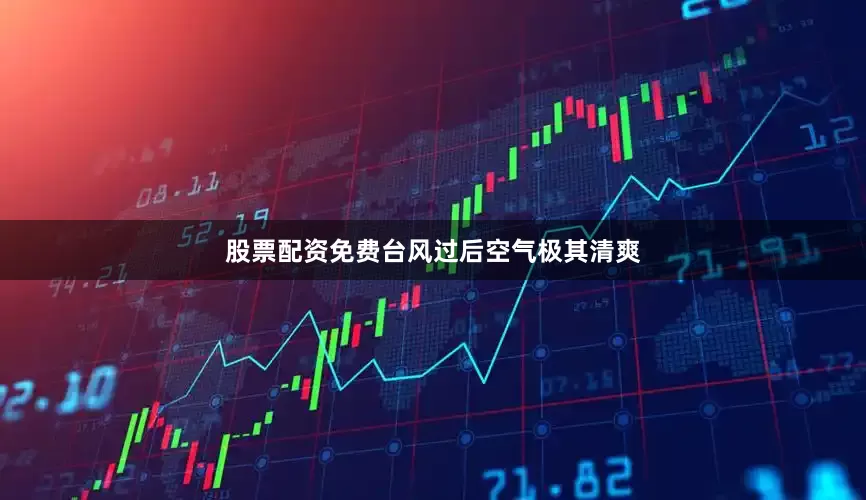 股票配资免费台风过后空气极其清爽