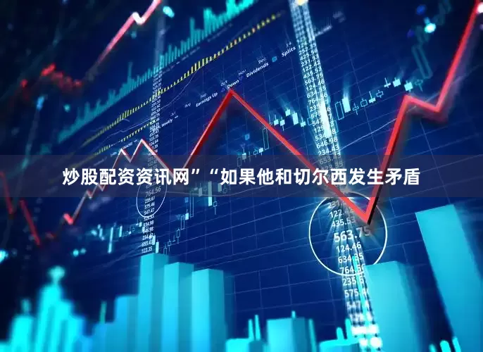 炒股配资资讯网”“如果他和切尔西发生矛盾