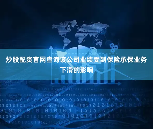 炒股配资官网查询该公司业绩受到保险承保业务下滑的影响