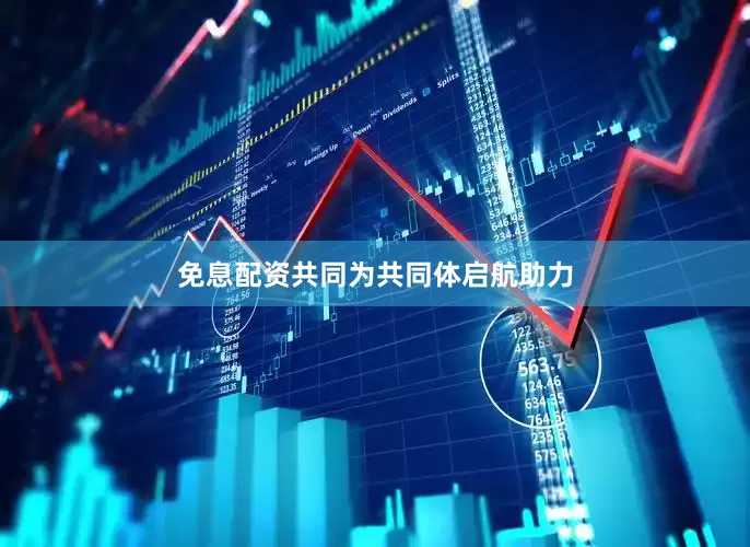 免息配资共同为共同体启航助力