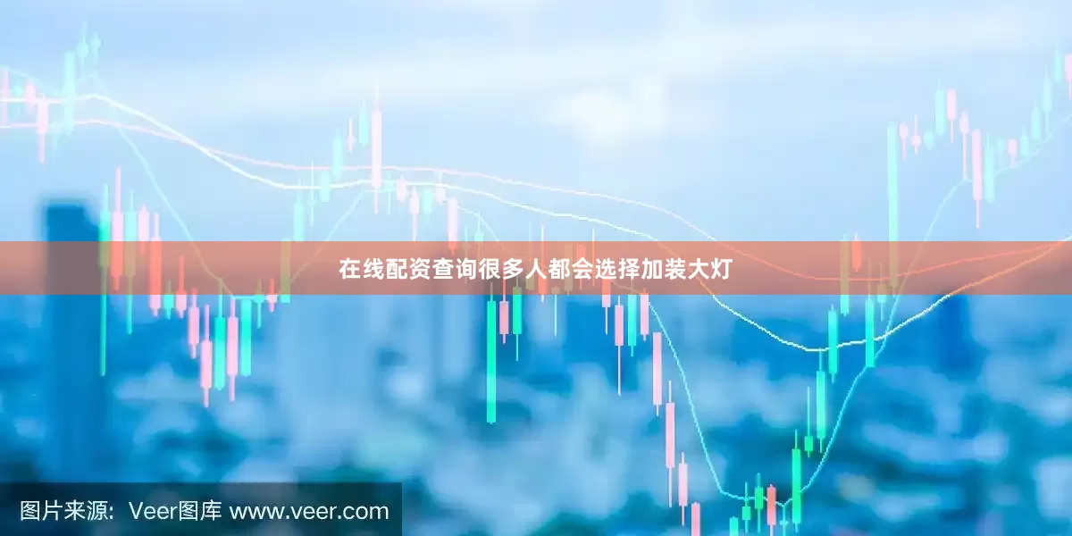 在线配资查询很多人都会选择加装大灯